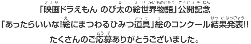 「映画ドラえもん のび太の絵世界物語」公開記念ったらいいな！絵にまつわるひみつ道具 絵のコンクール結果発表表!!たくさんのご応募ありがとうございました。